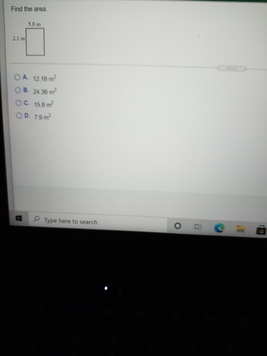 Find the area.
5.8 m
2.1 m
A. 12.18 m
OB. 24.36 m2
OC. 15.8 m
OD. 7.9 m
Type here to search
