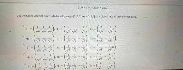 (u, v) - uvi + 2uzv2+ 3ugva
Use the Gram-Schmidt process to transform u, - (2, 2, 2), u - (2. 2,0), ug - (2.0,0) into an orthonormal basis.
1
V6
(수쑤수)
1.
V5 V5 V5,
2
42 =
2.
2.
