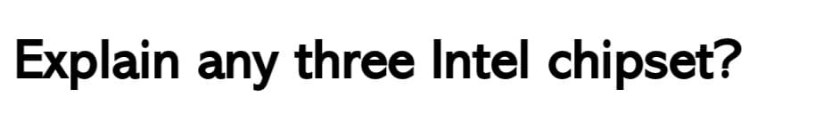 Explain any three Intel chipset?