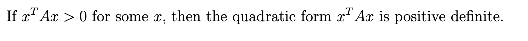 If x¹ Ax > 0 for some x, then the quadratic form x¹ Ax is positive definite.