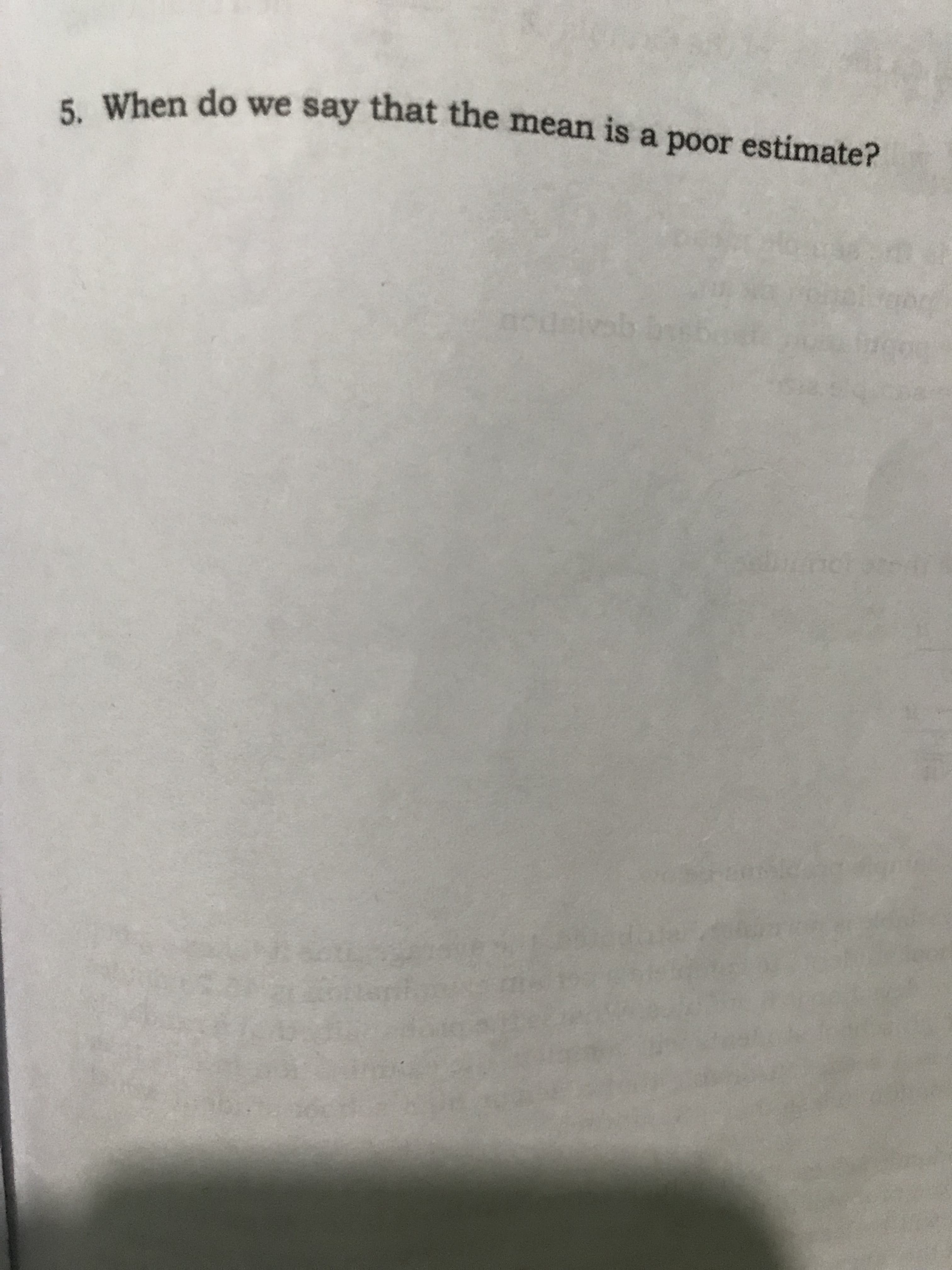 5.
- When do we say that the mean is a poor estimate?
