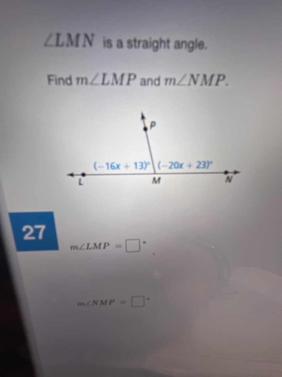 ZLMN is a straight angle.
Find m/LMP and m2NMP.
(-16x + 13)(–20x + 23)"
M
27
MLLMP =
m/NMP=

