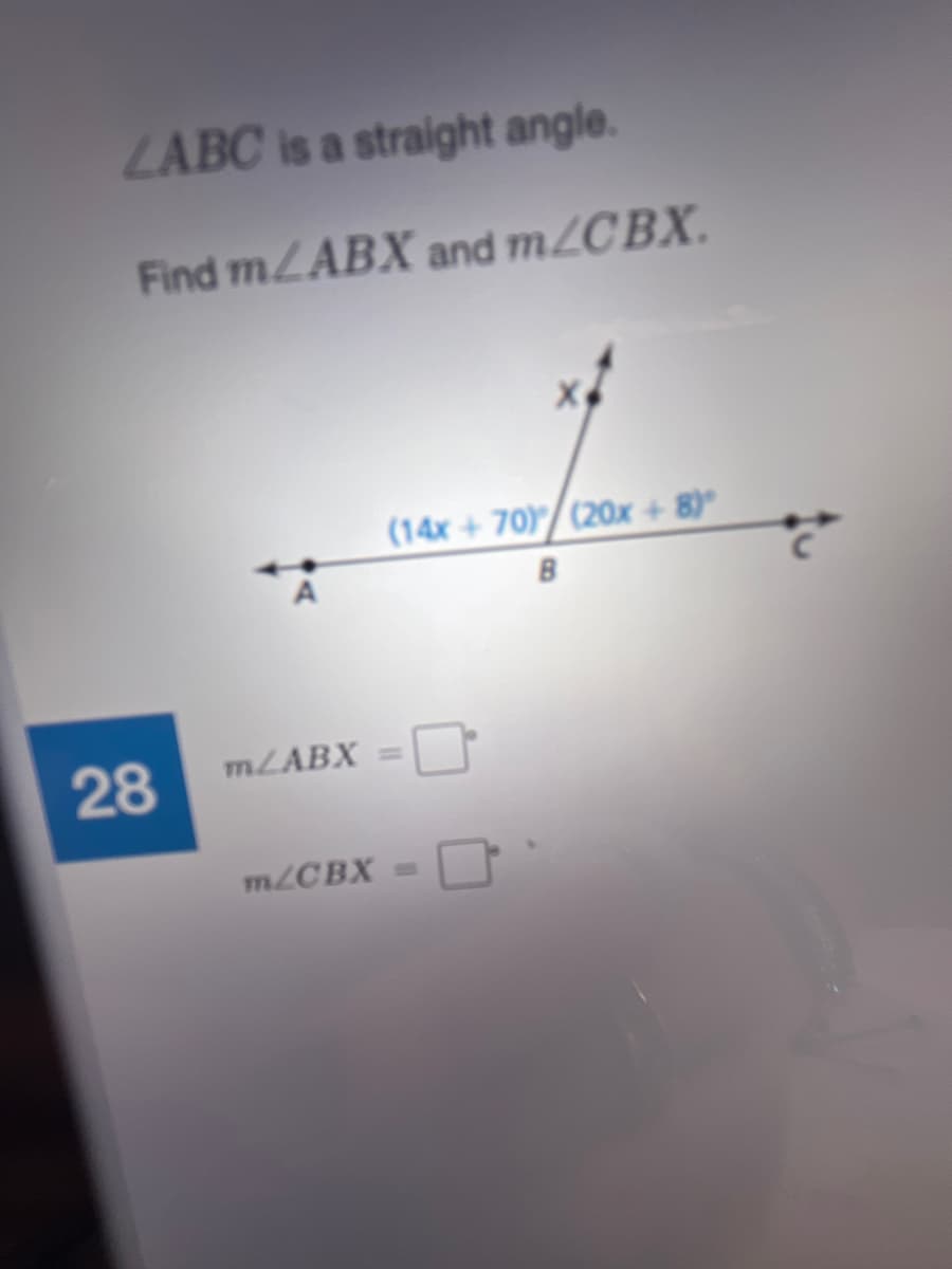 LABC is a straight angle.
Find mLABX and M2CBX.
(14x +70)/(20x + 8)
28
MLABX
%3D
m/CBX
