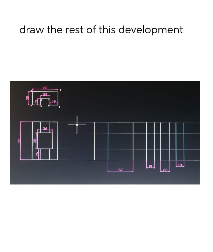 draw the rest of this development
60
19
60
19
19
22