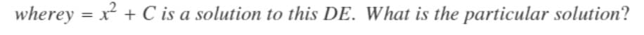 wherey = x + C is a solution to this DE. What is the particular solution?
