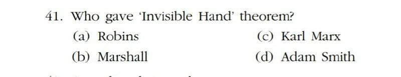 41. Who gave 'Invisible Hand' theorem?
(a) Robins
(c) Karl Marx
(b) Marshall
(d) Adam Smith
