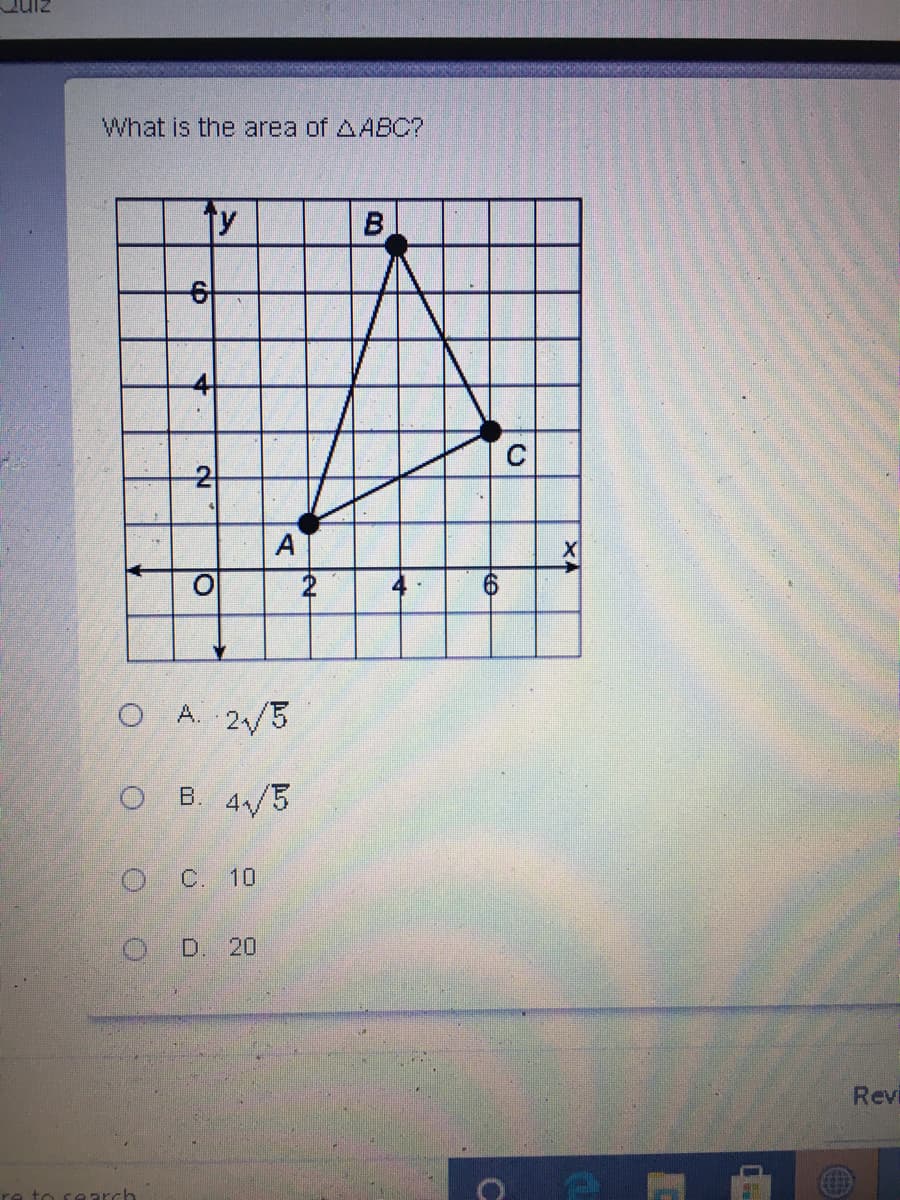 What is the area of AA8C?
ty
4
C
2
A
2
A. 2/5
B. 4/5
O C. 10
O D. 20
Revi
to search
to
