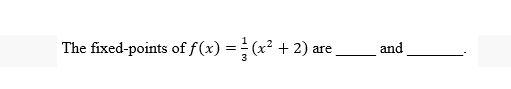 The fixed-points of f(x) = (x² + 2) are_
and