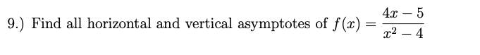 4х — 5
9.) Find all horizontal and vertical asymptotes of f (x) :
x² – 4
