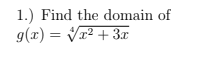 1.) Find the domain of
g(x) = Vr² + 3x
%3D
