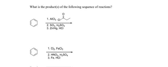 What is the product(s) of the following sequence of reactions?
1. AICI CIT
2. SO3, H₂SO4
3. Zn/Hg, HCI
1. Cl₂, FeCl3
2. HNO3, H₂SO4
3. Fe, HCI
