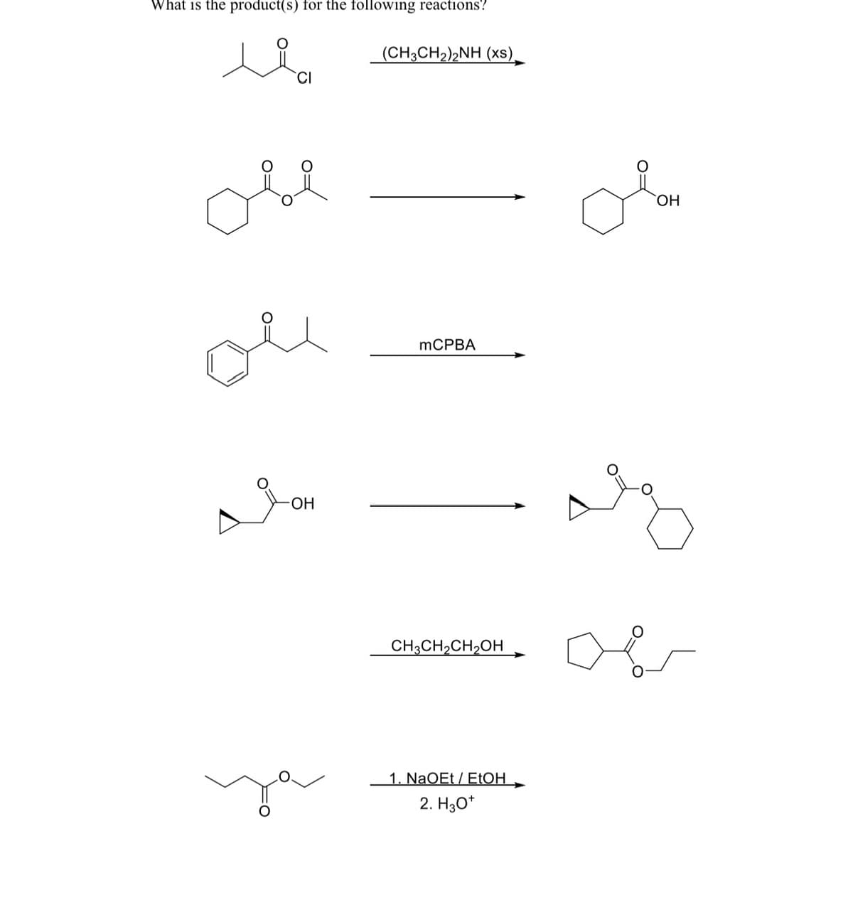 What is the product(s) for the following reactions?
مند
obl
ou
OH
(CH3CH₂)2NH (xs),
mCPBA
CH3CH₂CH₂OH
1. NaOEt/EtOH
2. H3O+
OH
g