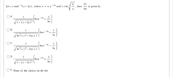 dz
is given by
ди
Let z= sinh -(y - 2x), where x = we
e-3u and y= In
then -
OA.
6we
-3u
Vi- (y- 2x)?
3u
В.
6we
V4x?+ y² – 4xy + 1
Зи
Oc.
-3u
6we
4x² + y² – 4xy + 1
Зи
OD.
-3u
6we
1- (y - 2x)2
Е.
OE. None of the choices in the list
|| =
