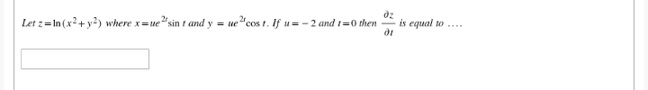 Let z=In (x2+ y2) where x=ue sin t and y = ue "cos t. If u= - 2 and t=0 then
dz
is equal to ...
