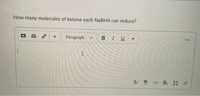 How many molecules of ketone each NABH4 can reduce?
Paragraph
BIU
...
