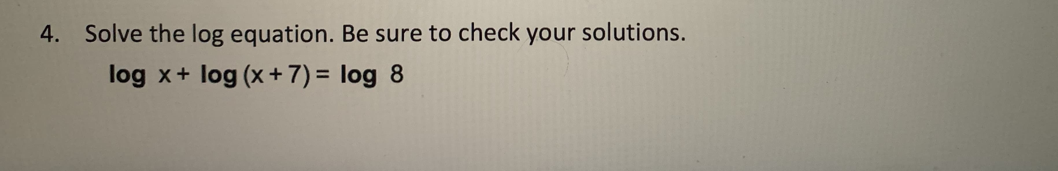 Solve the log equation. Be sure to check your solutions.
log x+ log (x+7) = log 8
