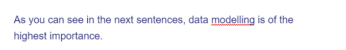 As you can see in the next sentences, data modelling is of the
highest importance.