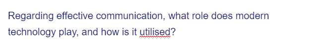 Regarding effective communication, what role does modern
technology play, and how is it utilised?