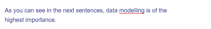 As you can see in the next sentences, data modelling is of the
highest importance.