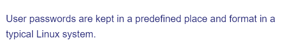 User passwords are kept in a predefined place and format in a
typical Linux system.