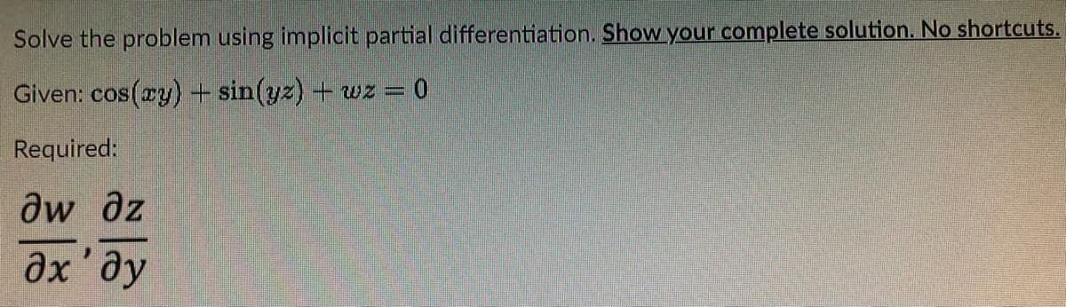 Solve the problem using implicit partial differentiation. Show your complete solution. No shortcuts.
Given: cos(xy) + sin(yz) + wz = 0
Required:
əw əz
Əx 'dy