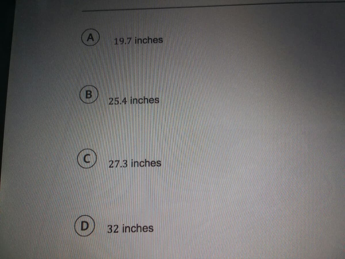 19.7 inches
25.4 inches
27.3 inches
32 inches
B.
