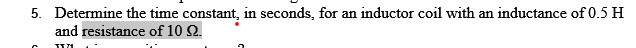 5. Determine the time constant, in seconds, for an inductor coil with an inductance of 0.5 H
and resistance of 10 92.
TT71