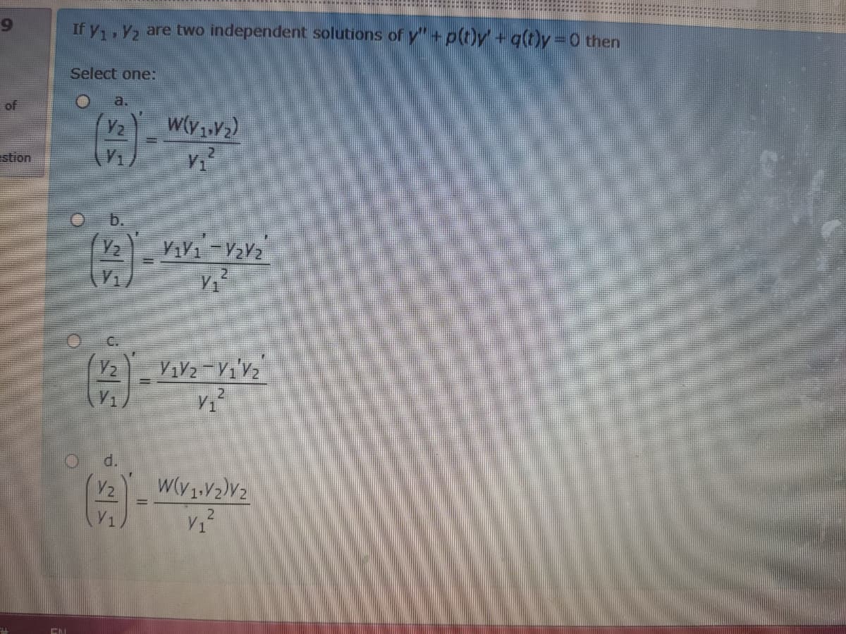 If y, Y2 are two independent solutions of y"+p(t)y+q(t)y-0 then
Select one:
a.
of
stion
d.
%D
Y1,
V1
