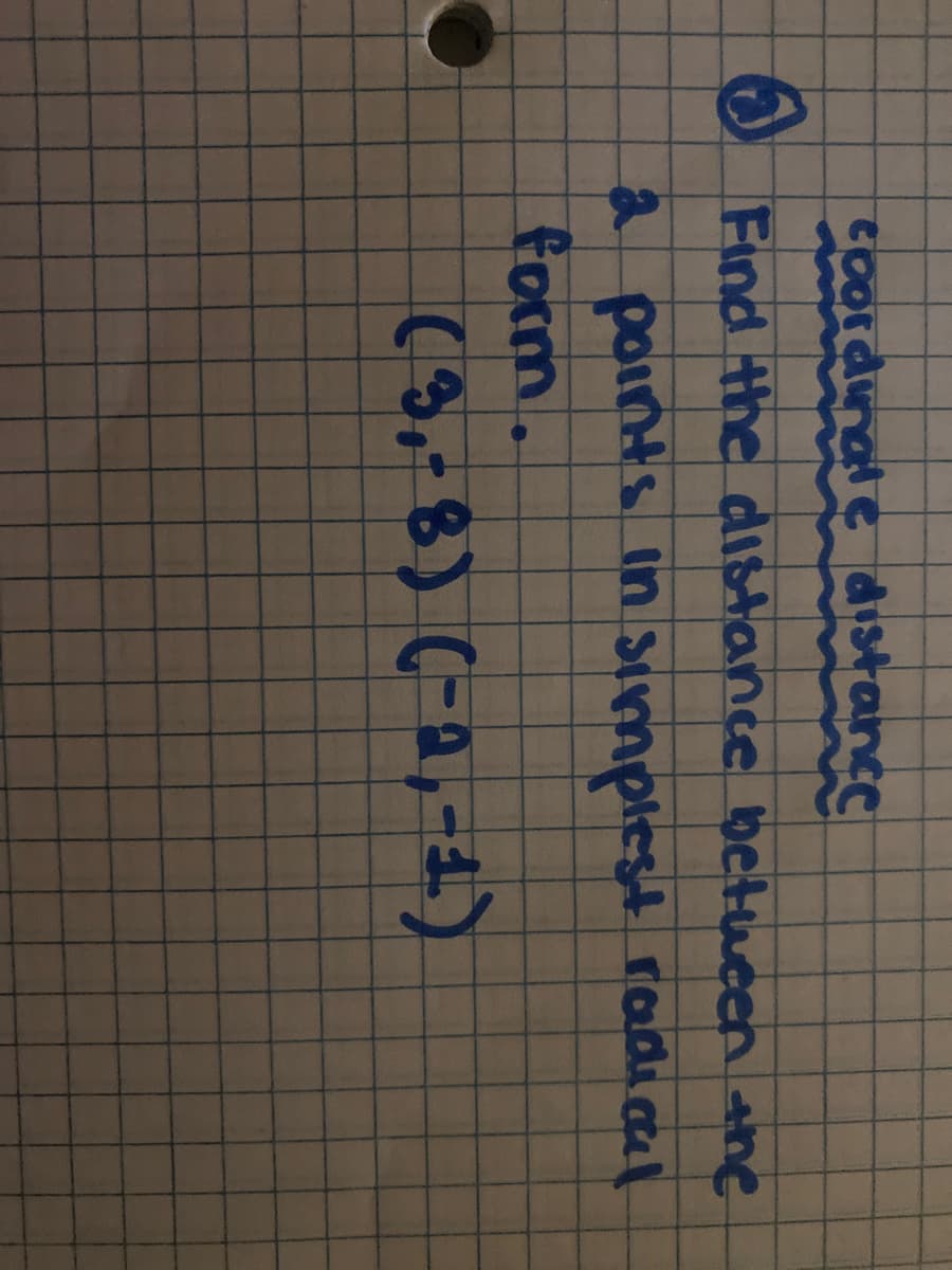 tOordnale distance
Find the dIstance betucen ane
2 points in Simplest radial
form.
(9,-8) (-2,-d)
