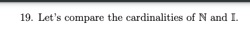 19. Let's compare the cardinalities of N and I.
