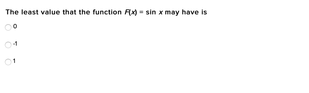 The least value that the function F(x) = sin x may have is
-1
01
