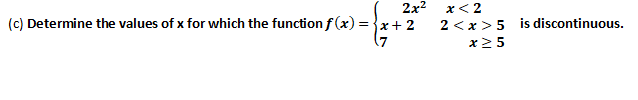 2x? x< 2
(c) Determine the values of x for which the function f (x) = {x+2
2 <x > 5 is discontinuous.
x25
