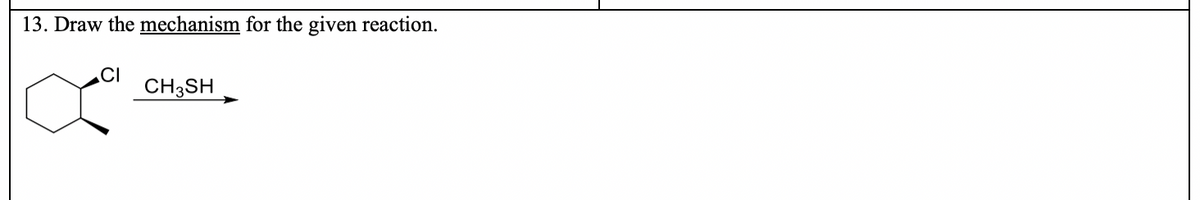 13. Draw the mechanism for the given reaction.
CI
CH3SH