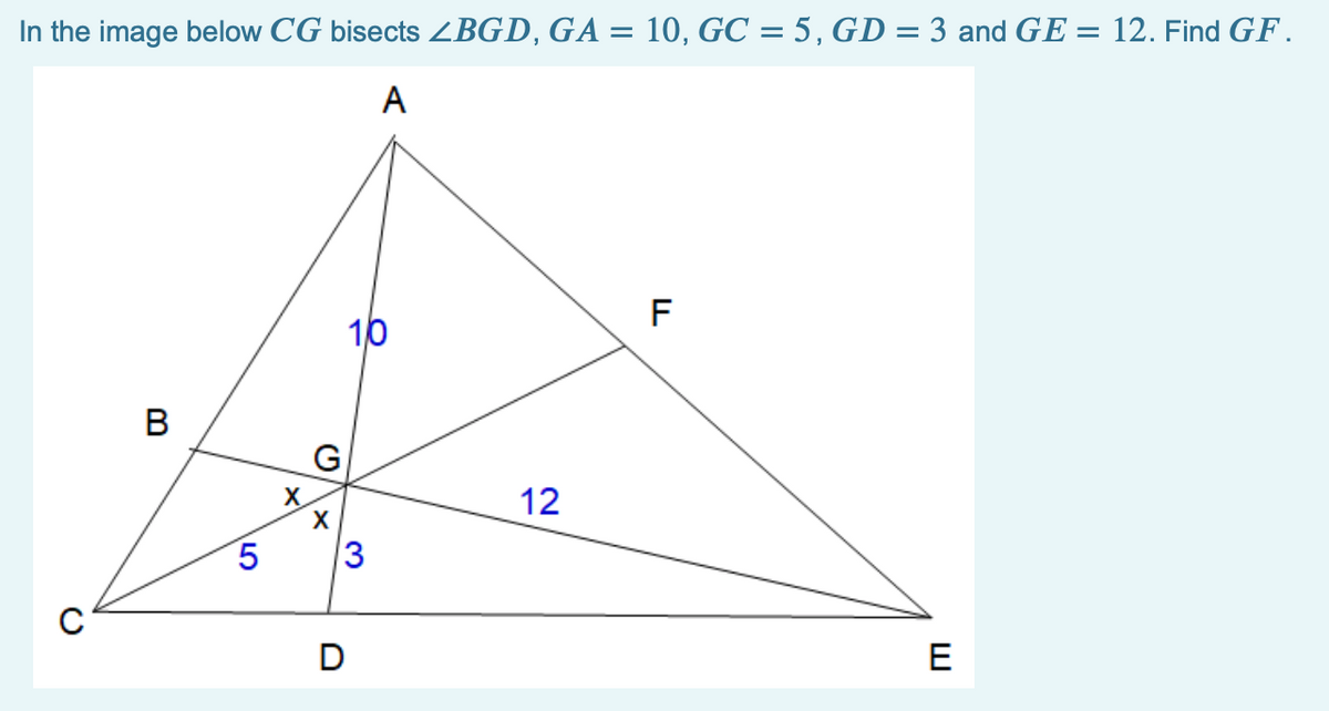 In the image below CG bisects ZBGD, GA = 10, GC = 5, GD = 3 and GE = 12. Find GF.
A
10
В
G
X
12
5
13
D
E
LO
