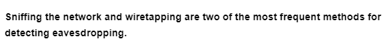 Sniffing the network and wiretapping are two of the most frequent methods for
detecting eavesdropping.