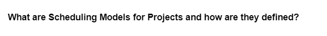 What are Scheduling Models for Projects and how are they defined?