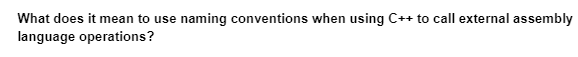 What does it mean to use naming conventions when using C++ to call external assembly
language operations?
