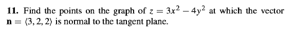 3x2 – 4y2 at which the vector
11. Find the points on the graph of z =
(3, 2, 2) is normal to the tangent plane.
n
