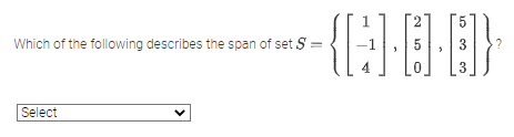 Which of the following describes the span of set S
Select
{].00}
5 3
3
5