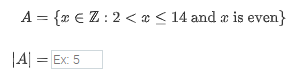 A = {x € Z:2 << x < 14 and a is even}
|A| = Ex: 5
