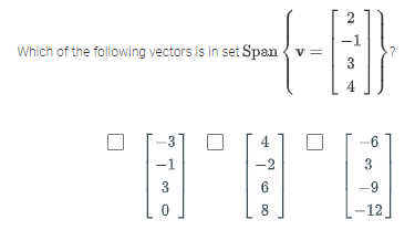 Which of the following vectors is in set Span v =
-3
-1
-1
-(-6)}
{}}
3
3
0
-2
6
8
2
34
-6
3
-9
-12