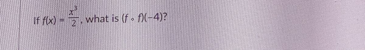 If f(x) =
what is (f. f)(-4)?