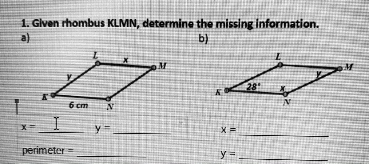 1. Given rhombus KLMN, determine the missing information.
a)
b)
28
6 cm
y% =
perimeter
y =.
