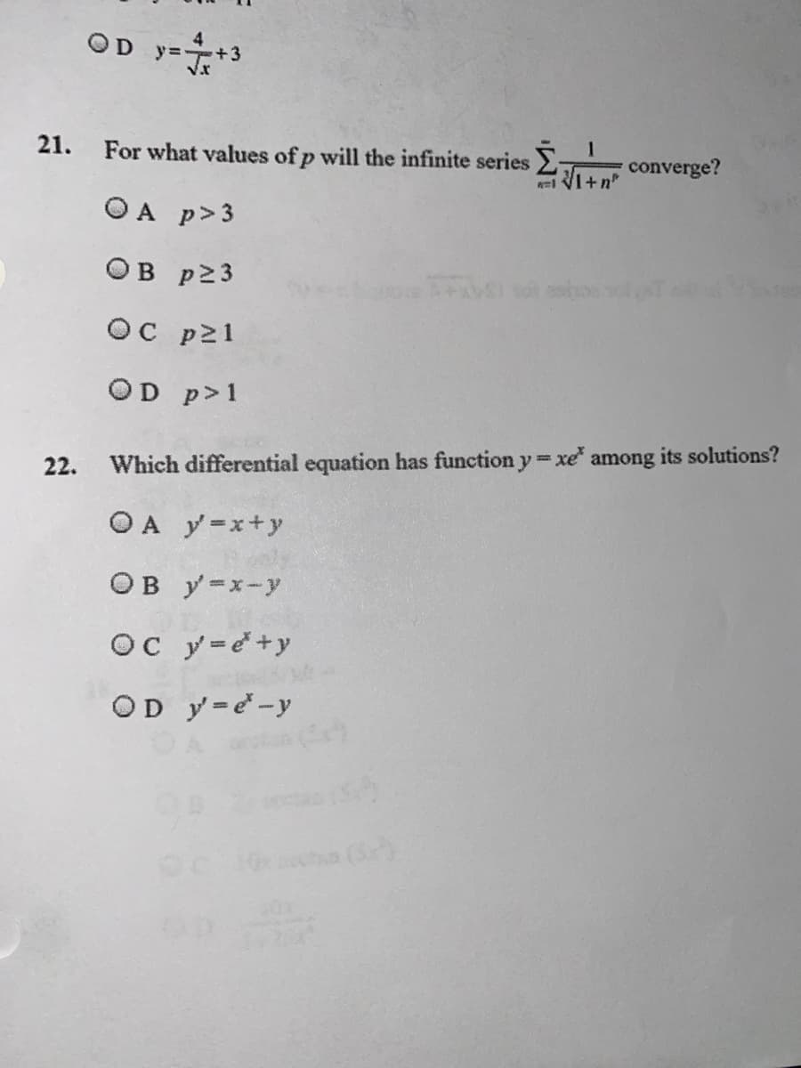 OD y=+3
21. For what values of p will the infinite series converge?
wi VI+n*
O A p>3
OB p23
OC p21
OD p>1
22.
Which differential equation has function y xe among its solutions?
OA y=x+y
OB y=x-y
Oc y=d+y
OD y--y
