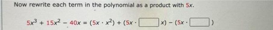 Now rewrite each term in the polynomial as a product with 5x.
5x3 + 15x2 - 40x =
(5x · x2) + (5x.
x) - (5x
