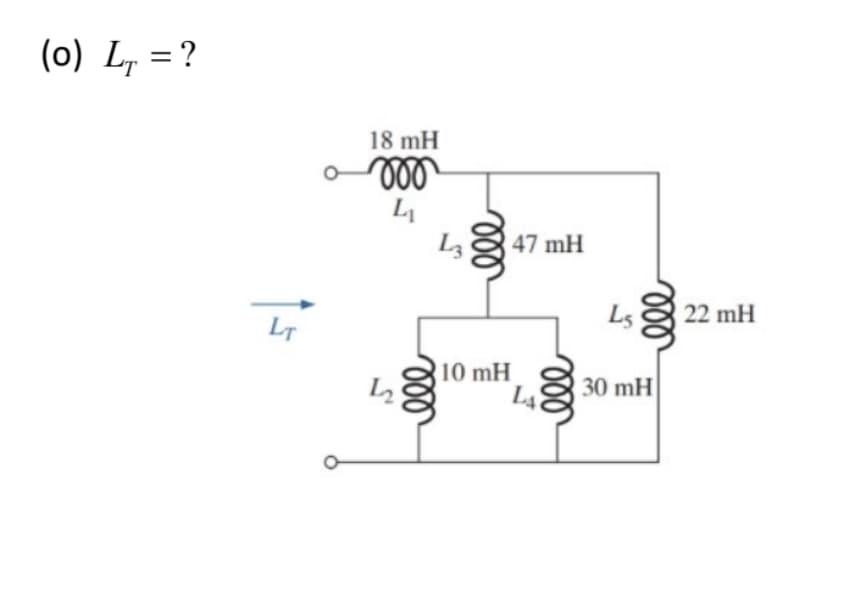 (0) L, = ?
18 mH
47 mH
L5
22 mH
LT
10 mH
L4
30 mH
ll
ll
ll
