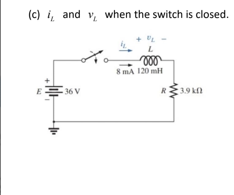 (c) i, and v, when the switch is closed.
+ UL
L
8 mA 120 mH
E
36 V
R
3.9 kN
