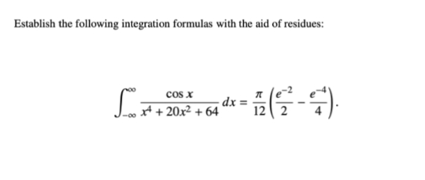 Establish the following integration formulas with the aid of residues:
cos x
- dx
xt + 20x² + 64'
12
