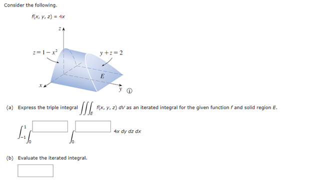 Consider the following.
f(x, y, z) = 4x
(a) Express the triple integral
(b) Evaluate the iterated integral.
y+z=2
E
f(x, y, z) dv as an iterated integral for the given function f and solid region E.
4x dy dz dx