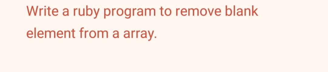 Write a ruby program to remove blank
element from a array.
